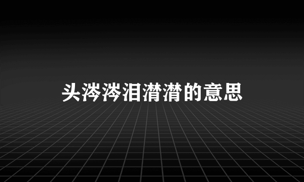 头涔涔泪潸潸的意思