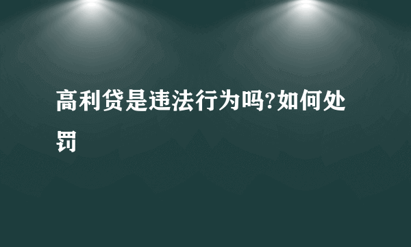 高利贷是违法行为吗?如何处罚