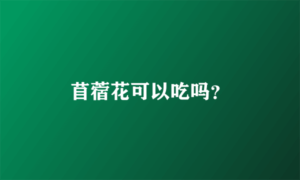 苜蓿花可以吃吗？