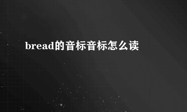 bread的音标音标怎么读