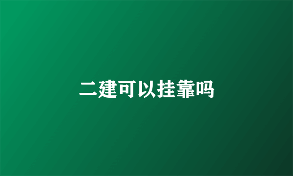 二建可以挂靠吗