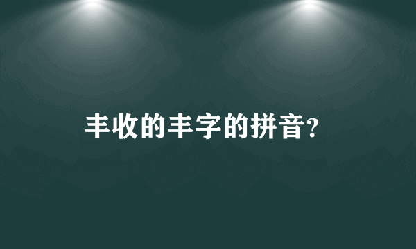 丰收的丰字的拼音？