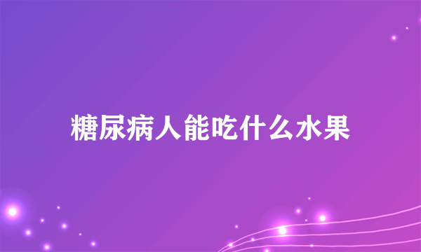 糖尿病人能吃什么水果