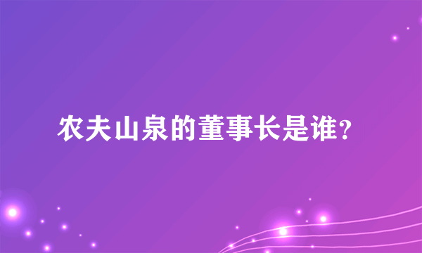 农夫山泉的董事长是谁？