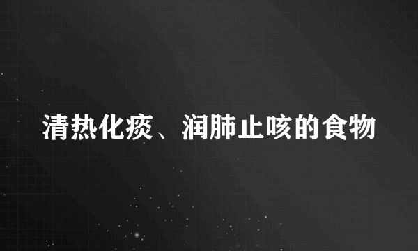 清热化痰、润肺止咳的食物