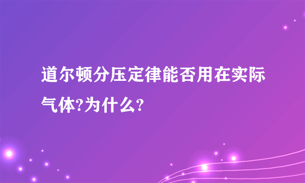 道尔顿分压定律能否用在实际气体?为什么?