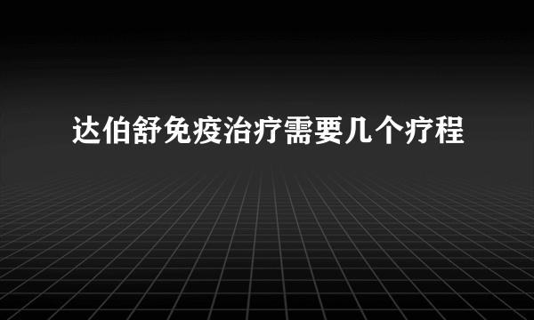 达伯舒免疫治疗需要几个疗程