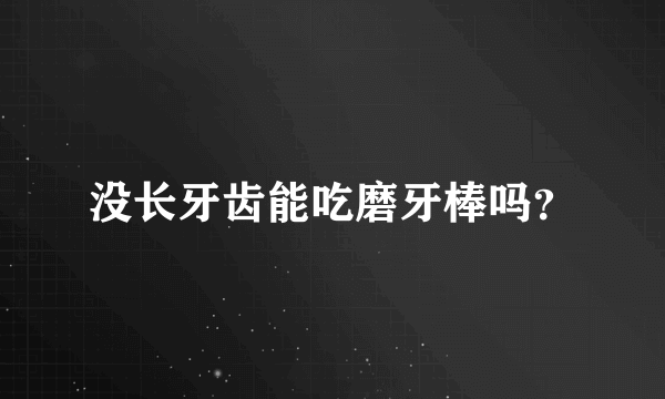 没长牙齿能吃磨牙棒吗？