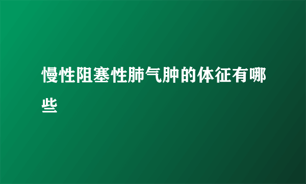 慢性阻塞性肺气肿的体征有哪些