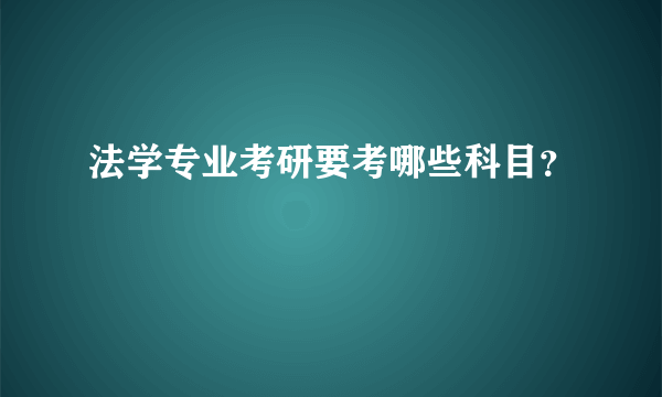 法学专业考研要考哪些科目？