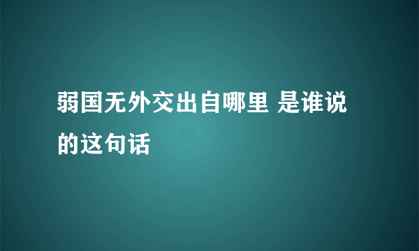 弱国无外交出自哪里 是谁说的这句话