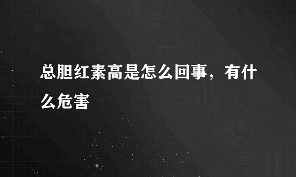 总胆红素高是怎么回事，有什么危害