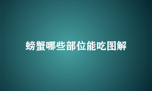 螃蟹哪些部位能吃图解