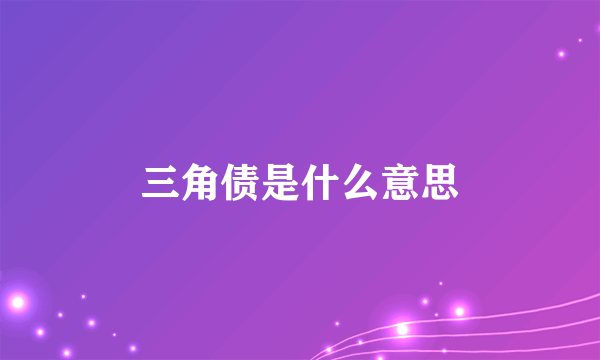 三角债是什么意思