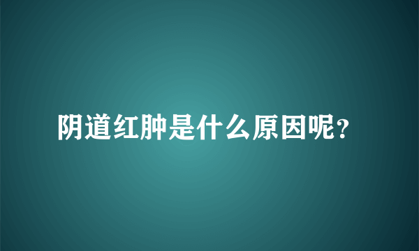 阴道红肿是什么原因呢？