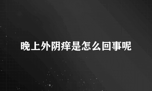 晚上外阴痒是怎么回事呢