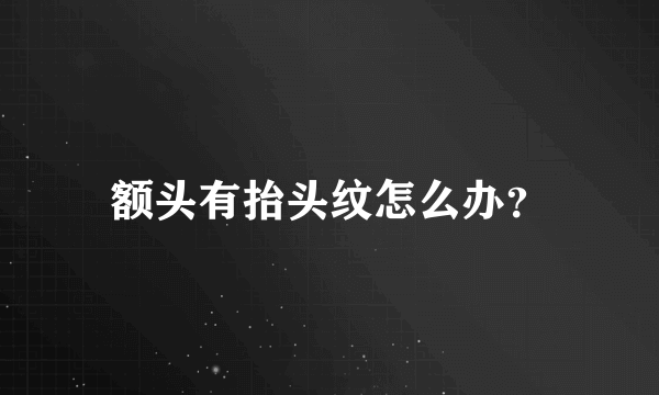 额头有抬头纹怎么办？