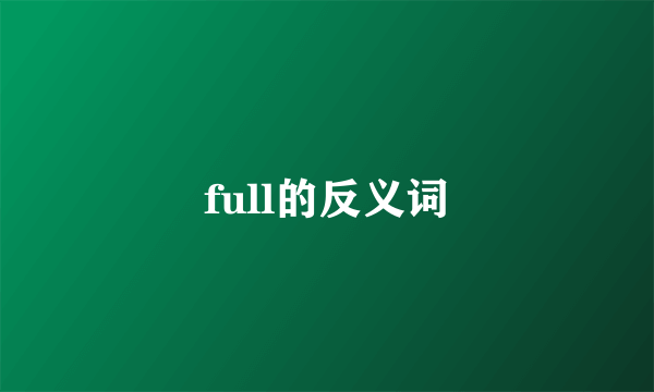 full的反义词