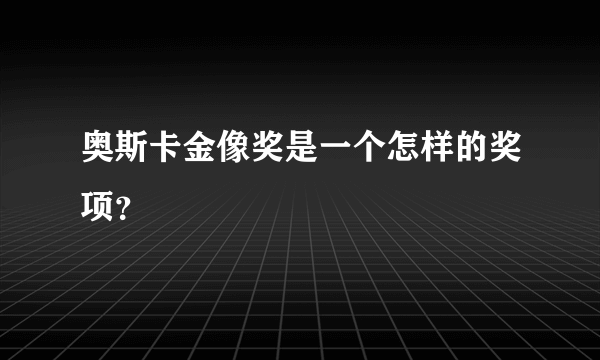 奥斯卡金像奖是一个怎样的奖项？