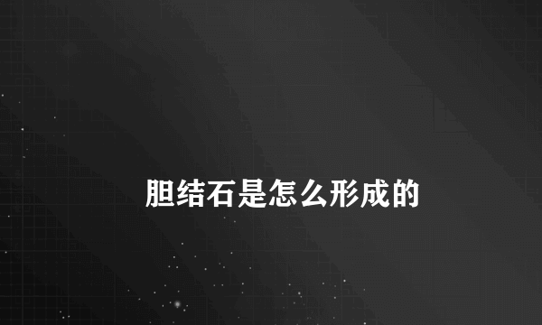 
        胆结石是怎么形成的
    