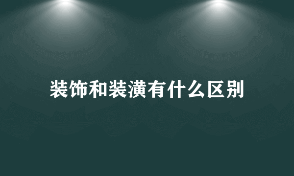 装饰和装潢有什么区别