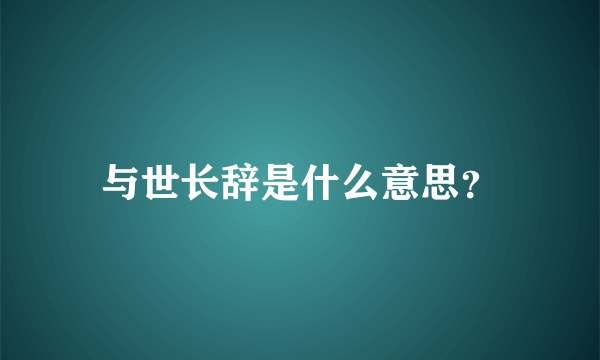 与世长辞是什么意思？