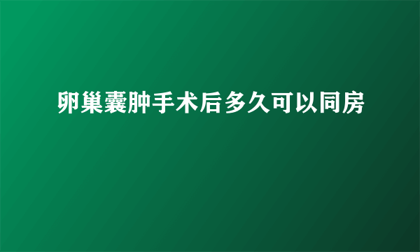 卵巢囊肿手术后多久可以同房