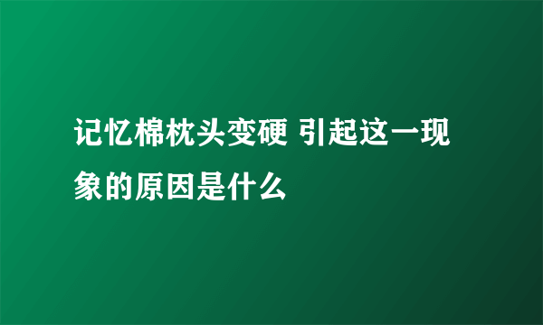 记忆棉枕头变硬 引起这一现象的原因是什么