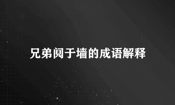 兄弟阋于墙的成语解释