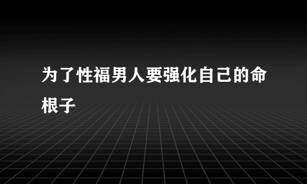 为了性福男人要强化自己的命根子