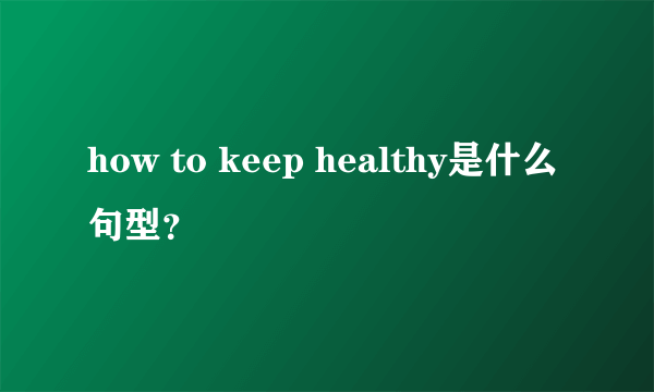 how to keep healthy是什么句型？