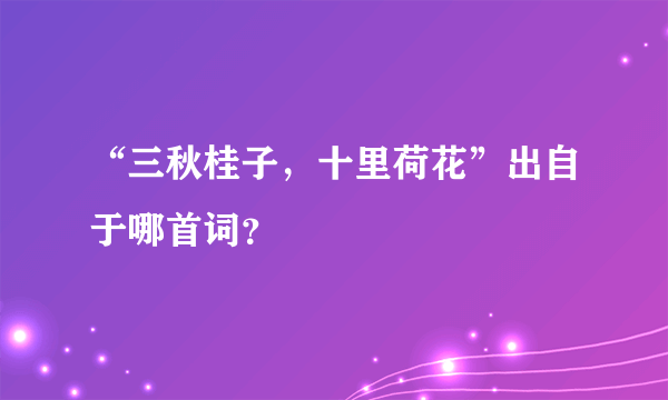 “三秋桂子，十里荷花”出自于哪首词？