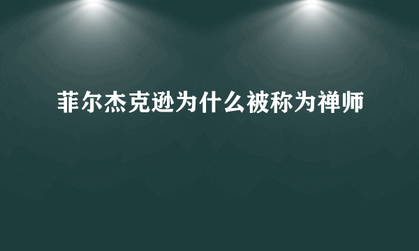 菲尔杰克逊为什么被称为禅师