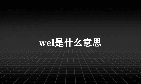 wel是什么意思