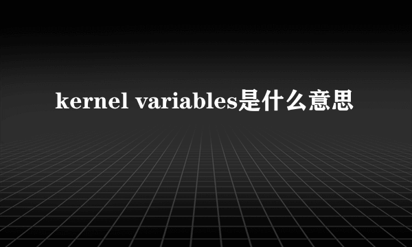 kernel variables是什么意思