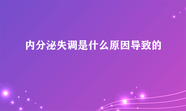 内分泌失调是什么原因导致的