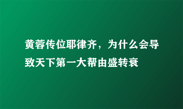 黄蓉传位耶律齐，为什么会导致天下第一大帮由盛转衰