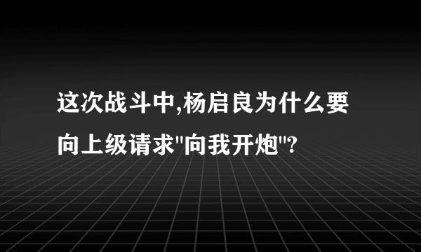 这次战斗中,杨启良为什么要向上级请求