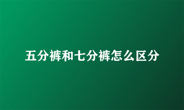 五分裤和七分裤怎么区分