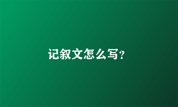 记叙文怎么写？