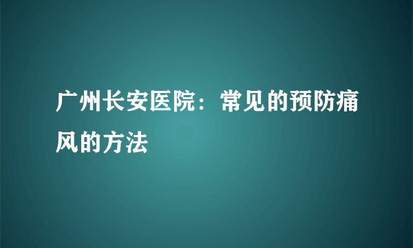 广州长安医院：常见的预防痛风的方法