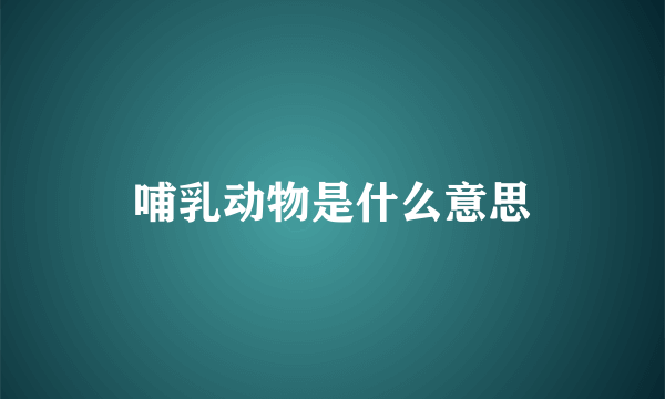 哺乳动物是什么意思