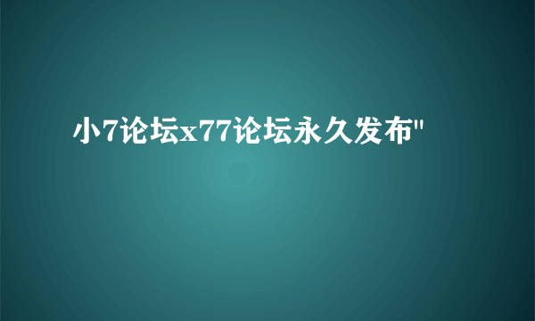 小7论坛x77论坛永久发布