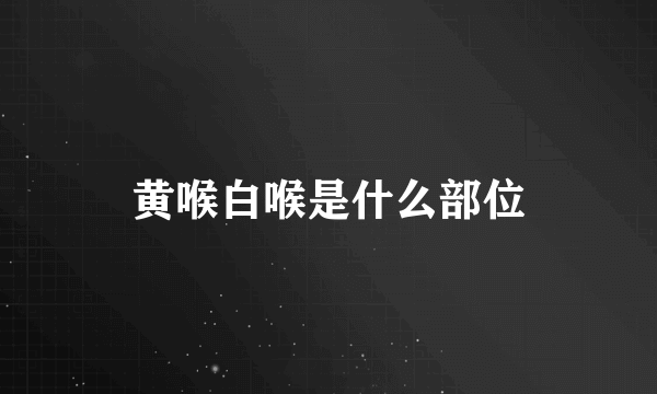 黄喉白喉是什么部位