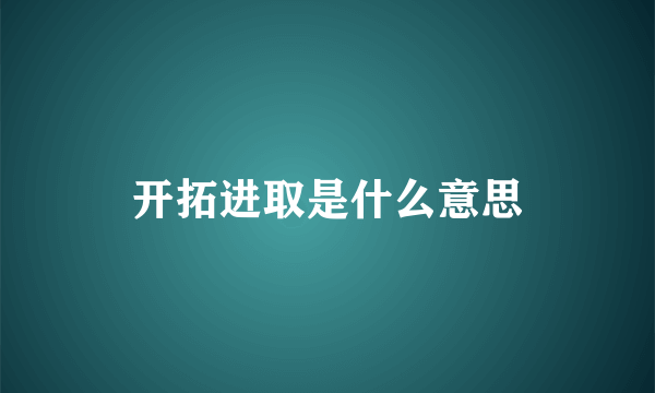 开拓进取是什么意思