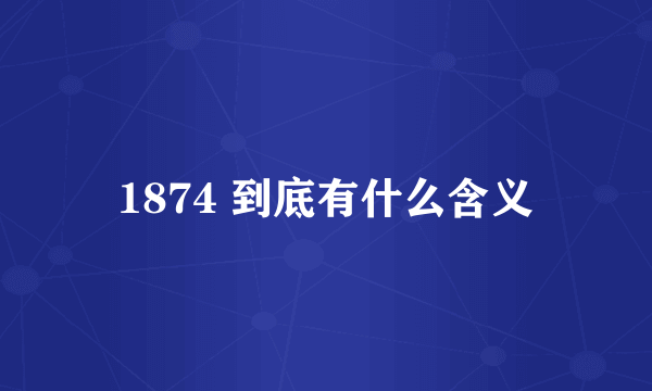 1874 到底有什么含义