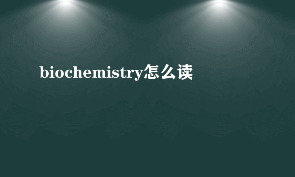 biochemistry怎么读