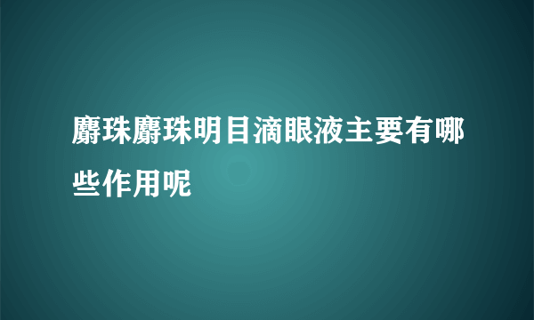 麝珠麝珠明目滴眼液主要有哪些作用呢