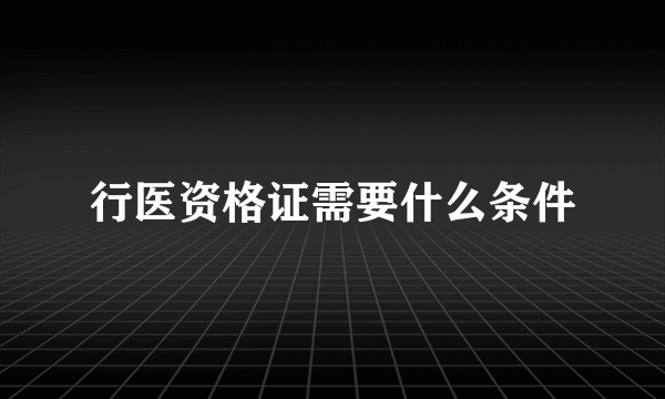 行医资格证需要什么条件