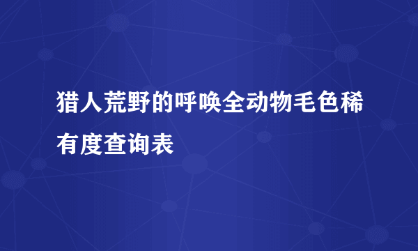 猎人荒野的呼唤全动物毛色稀有度查询表